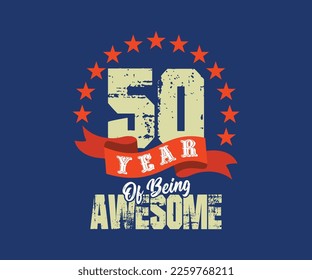 50 year of being awesome, design for celebrations, anniversaries, birthdays, can be used for digital t-shirt screen printing, etc