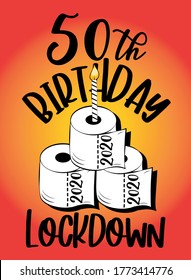 50th Birthday 2020 Lockdown - funny birthday text with toilet paper cake and candle. Coronavirus - staying at home print. Home Quarantine illustration. 