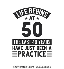 50th birthday design. Life begins at 50, The last 49 years have just been a practice