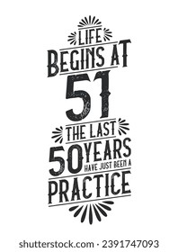 51st Birthday t-shirt. Life Begins At 51,  The Last 50 Years Have Just Been a Practice