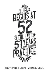 52nd Birthday t-shirt. Life Begins At 52,  The Last 51 Years Have Just Been a Practice