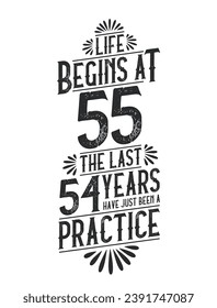 55th Birthday t-shirt. Life Begins At 55,  The Last 54 Years Have Just Been a Practice