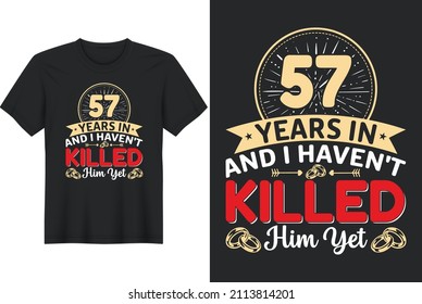 57 Years In And I Haven't Killed Him Yet T-Shirt Design, Perfect for t-shirt, posters, greeting cards, textiles, and gifts.