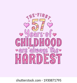 57th birthday celebration, The first 57 years of Childhood are always the Hardest