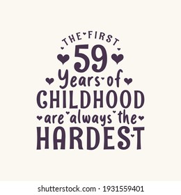 59 years old birthday celebration, The first 59 years of Childhood are always the Hardest