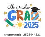 5th grade grad 2025. Elementary school graduate vector illustration. Graduation print for fifth graders, students. Cute colorful design, playful text and kids elements