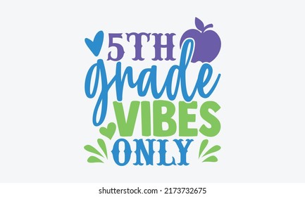 5th grade vibes only - 5th grade t shirts design, Hand drawn lettering phrase, Calligraphy t shirt design, Isolated on white background, svg Files for Cutting Cricut and Silhouette, EPS 10