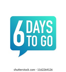6 Days to go colorful speech bubble on white background. Vector stock illustration.