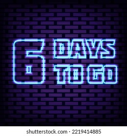 6 Days To Go Neon signboards. Glowing with colorful neon light. Night advensing. Modern trend design. Vector Illustration