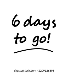 6 days to go poster banner. vector illustration message in black lettering on white background. countdown note 