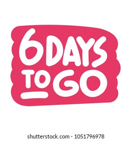 6 days to go. Vector hand drawn lettering illustration.