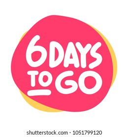 6 days to go. Vector hand drawn badge with lettering illustration.