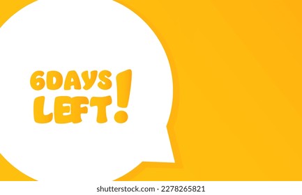 6 days left. Speech bubble with 6 days left text. 2d illustration. Flat style. Vector line icon for Business and Advertising