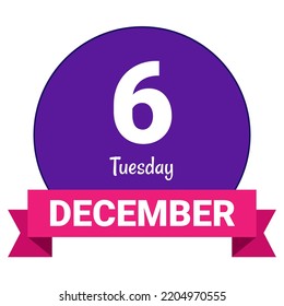 6 December, Tuesday. Date template. Useful design for calendar or event promotion. Vector illustration EPS 10 File. Isolated on white background.