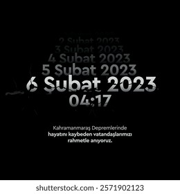 6 şubat kahramanmaraş depremi.
Translation: February 4, February 5, February 6, 2023 04:17. We remember with gratitude those who lost their lives in the Kahramanmaraş earthquake.