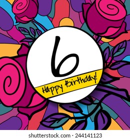 6 Happy Birthday background or card with colorful background and roses. Vector illustration.