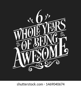 6 Whole Years Of Being Awesome - 6th Birthday And Wedding  Anniversary Typographic Design Vector