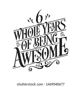 6 Whole Years Of Being Awesome - 6th Birthday And Wedding  Anniversary Typographic Design Vector