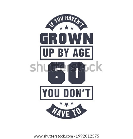 60 years birthday celebration quotes lettering, If you haven't grown up by age 60 you don't have to