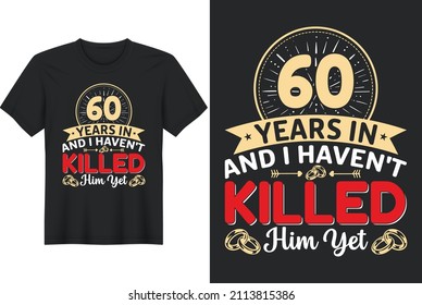 60 Years In And I Haven't Killed Him Yet T-Shirt Design, Perfect for t-shirt, posters, greeting cards, textiles, and gifts.