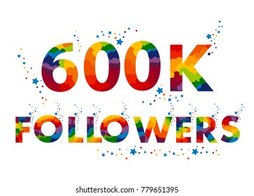 600K six hundred thousand followers. Colored vector letters.