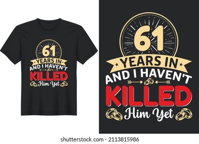 61 Years In And I Haven't Killed Him Yet T-Shirt Design, Perfect for t-shirt, posters, greeting cards, textiles, and gifts.