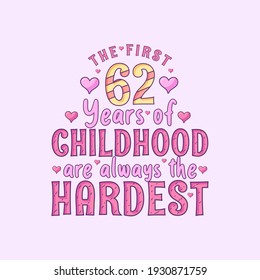 62nd birthday celebration, The first 62 years of Childhood are always the Hardest