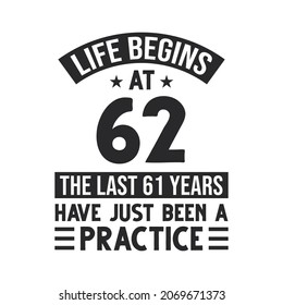 62nd birthday design. Life begins at 62, The last 61 years have just been a practice