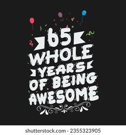 65 Years Birthday And 65 Years Wedding Anniversary Typography Design, 65 Whole Years Of Being Awesome.