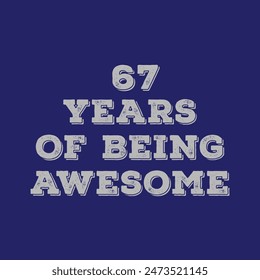67 Years of Being Awesome t shirt design. Vector Illustration quote. Design for t shirt, typography, print, poster, banner, gift card, label sticker, flyer, mug design etc.  