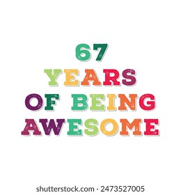 67 Years of Being Awesome t shirt design. Vector Illustration quote. Design for t shirt, typography, print, poster, banner, gift card, label sticker, flyer, mug design etc.  