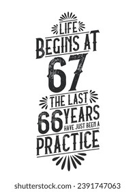 67th Birthday t-shirt. Life Begins At 67,  The Last 66 Years Have Just Been a Practice