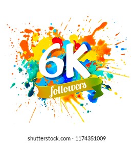 6k, Six Thousand Followers. Splash Paint Inscription