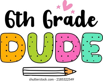 6th grade dude, back to school colorful typography design isolated on white background. Vector school elements. Best for t shirt, background, poster, banner, greeting card