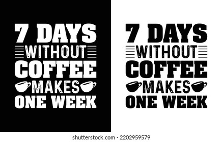 7 days without coffee makes one week, Coffee Quote T shirt design, typography