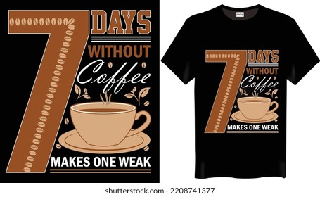 7 days without coffee makes one WEAK is the Coffee T-Shirt Design coffee day t shirt design
