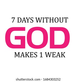 7 Days without God makes 1 weak, Biblical Phrase, Christian typography for banner, poster, photo overlay, apparel design