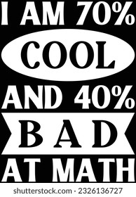 I am 70% cool and 40% bad at math vector art design, eps file. design file for t-shirt. SVG, EPS cuttable design file svg