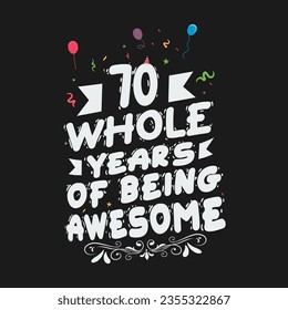 70 Years Birthday And 70 Years Wedding Anniversary Typography Design, 70 Whole Years Of Being Awesome.
