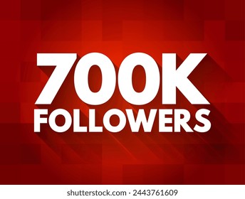 700K Followers - reaching 700,000 followers on a social media platform or other online platform, text concept background