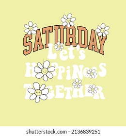 70's Groovy Slogan Print, Saturday Let's Happiness Together Groovy Typography With Smiling Flowers, 70's Groovy Themed Hand Drawn Abstract Graphic Tee Vector Sticker