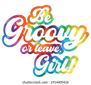 70s Hippie Be Groovy Or Leave Girl Slogan Print With Rainbow Tie Dye Batik Background For Kids And Woman Tee T Shirt Or Sticker