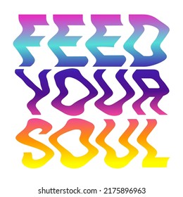 70s motivational slogan retro. Psychedelic feed your soul phrase. 70s acid vintage style quote. Groovy Print for poster, sticker, banner, t shirt, icon, flyer. Vector lettering illustration isolated.