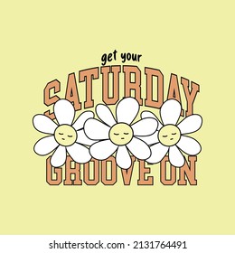 70s retro  Get your Saturday groove on happy face daisy flower illustration print with inspirational slogan for girl, kids graphic tee t shirt or sticker