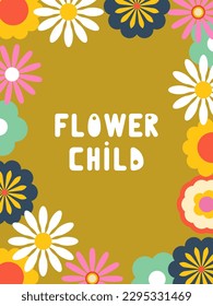 70s retro groovy flower child quote. Floral frame. Hand-drawn lettering design. Poster, flyer, card design. Nostalgia concept. Vintage background.