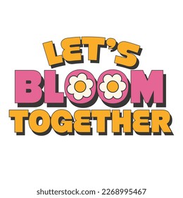 70's Retro groovy Let's bloom together slogan print. Y2k groovy style poster