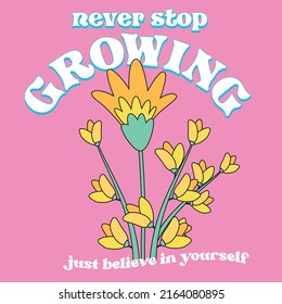 70s Retro groovy Never Stop Growing, Flower illustration print with inspirational slogan typography for girl, kids graphic tee t shirt or sticker