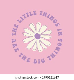 Slogan retro de los años 70 e impresión de margarita floral con las pequeñas cosas. Vintage, ilustración retro para chica tee - camiseta y pegatina - afiche