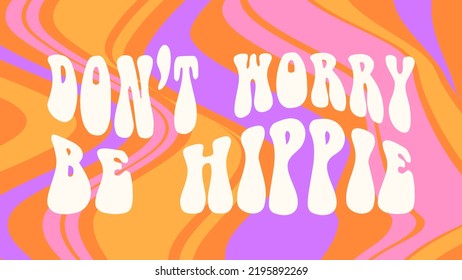 70s retro trippy groovy background. Vintage typography print with inspirational slogan don't worry be hippie. Abstract trippy wavy liquid pattern. For graphic t shirt, poster, sticker, card