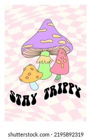 70s style groovy poster. Stay trippy slogan print. Retro psychedelic hippie style illustration with Mushrooms.